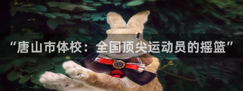 bsports官网 必一运动：“唐山市体校：全国顶尖运动员的摇篮”