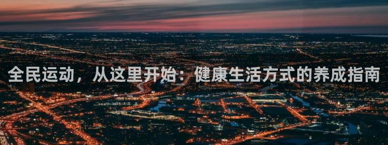 bsports官网 必一运动：全民运动，从这里开始：健康生活方式的养成指南